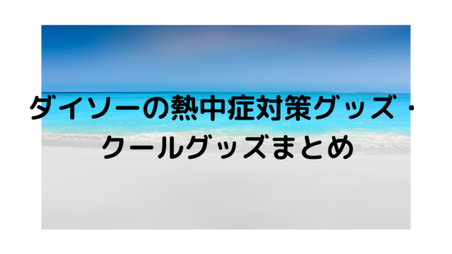 年最新 ダイソーの熱中症対策グッズ クールグッズ 結衣 年最新 ダイソーの熱中症対策グッズ クールグッズ 結衣